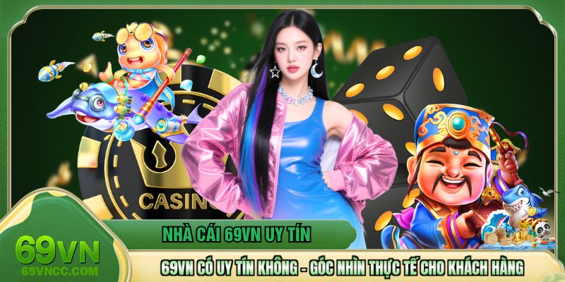 69VN Có Uy Tín Không – Góc Nhìn Thực Tế Cho Khách Hàng