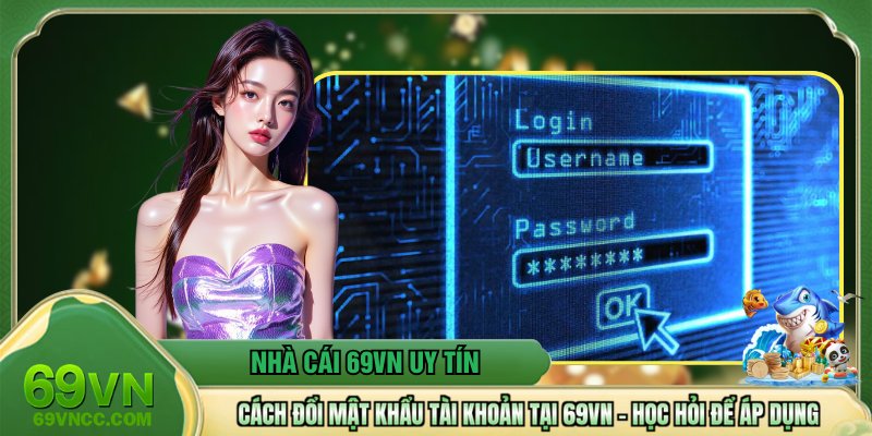 Cách Đổi Mật Khẩu Tài Khoản Tại 69VN - Học Hỏi Để Áp Dụng