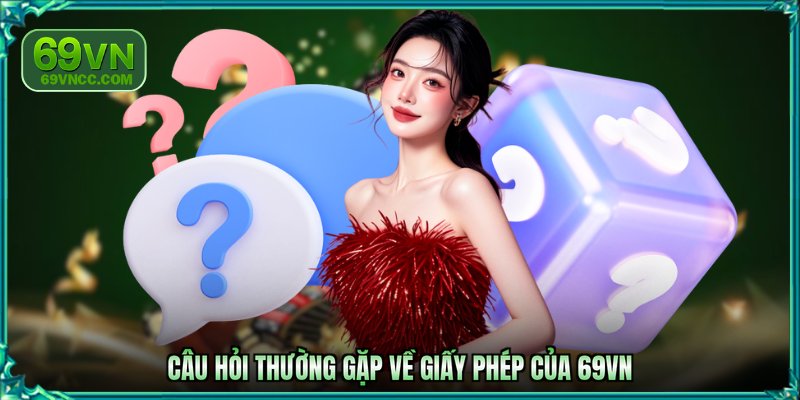 Câu hỏi thường gặp về giấy phép của 69VN