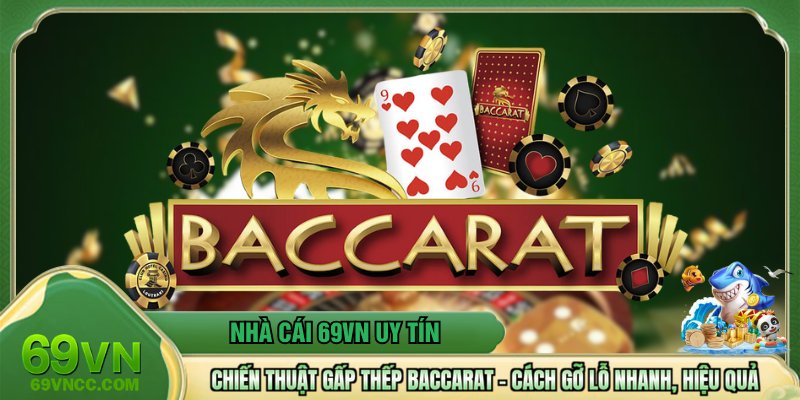 Chiến Thuật Gấp Thếp Baccarat – Cách Gỡ Lỗ Nhanh, Hiệu Quả
