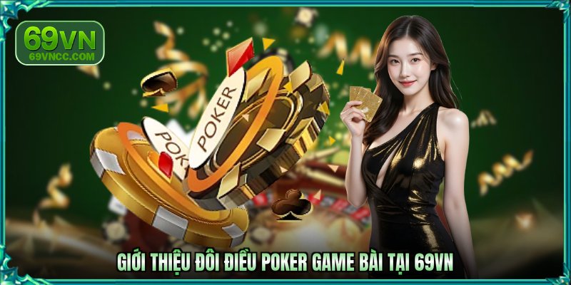 Giới thiệu đôi điều Poker game bài tại 69VN