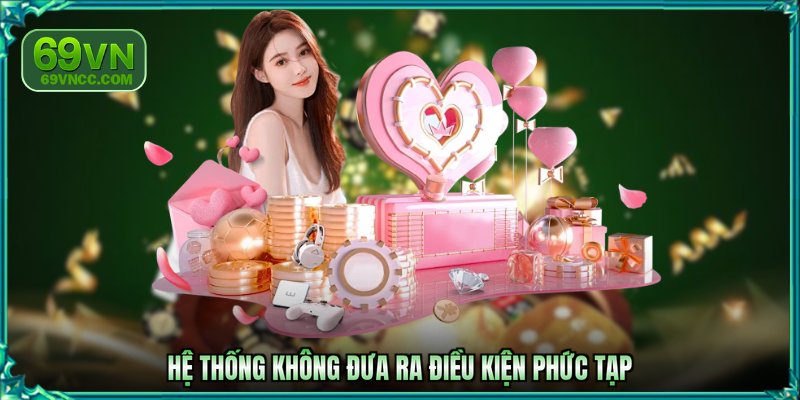 Hệ thống không đưa ra điều kiện phức tạp