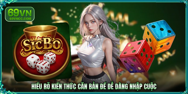 Hiểu rõ kiến thức căn bản để dễ dàng nhập cuộc