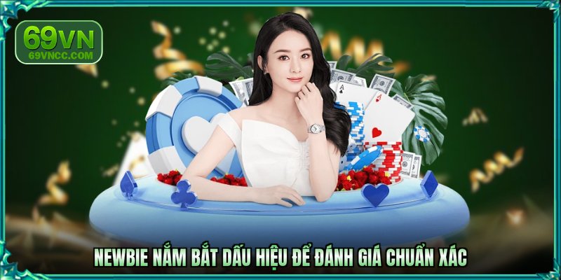 Newbie nắm bắt dấu hiệu để đánh giá chuẩn xác
