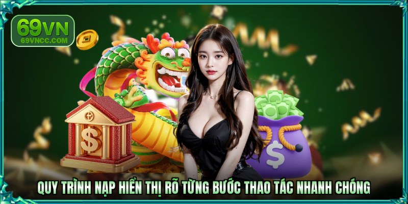 Quy trình nạp hiển thị rõ từng bước thao tác nhanh chóng
