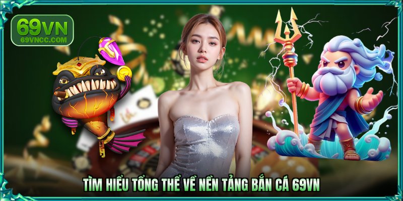 Tìm hiểu tổng thể về nền tảng bắn cá 69VN