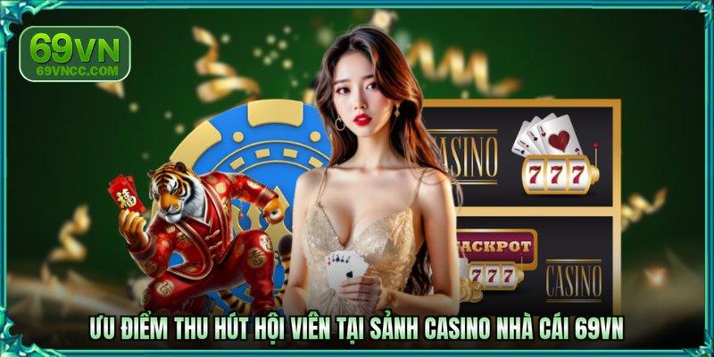 Ưu điểm thu hút hội viên tại sảnh casino nhà cái 69VN