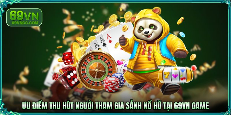 Ưu điểm thu hút người tham gia sảnh nổ hũ tại 69VN game